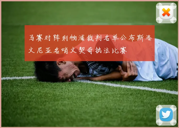 马赛对阵利物浦裁判名单公布斯洛文尼亚名哨文契奇执法比赛