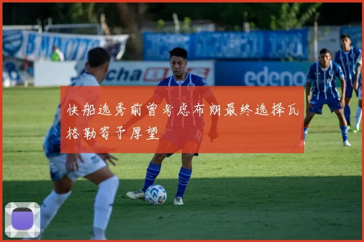 快船选秀前曾考虑布朗最终选择瓦格勒寄予厚望
